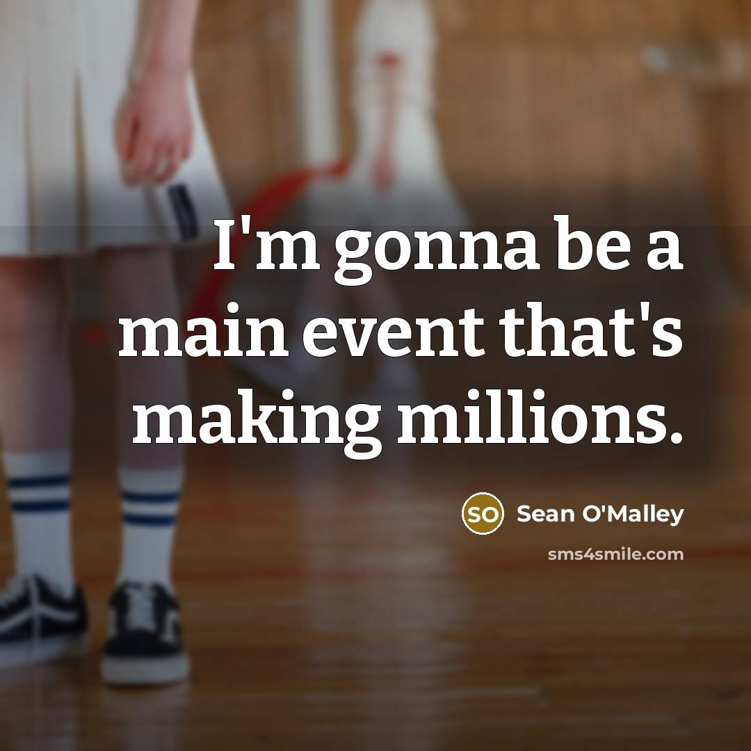“I'm gonna be a main event that's making millions.” quote by Sean O'Malley