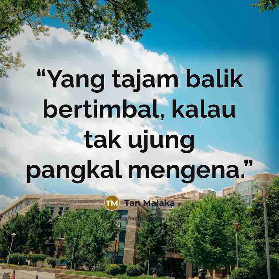 “Yang tajam balik bertimbal, kalau tak ujung pangkal mengena.” quote by Tan Malaka