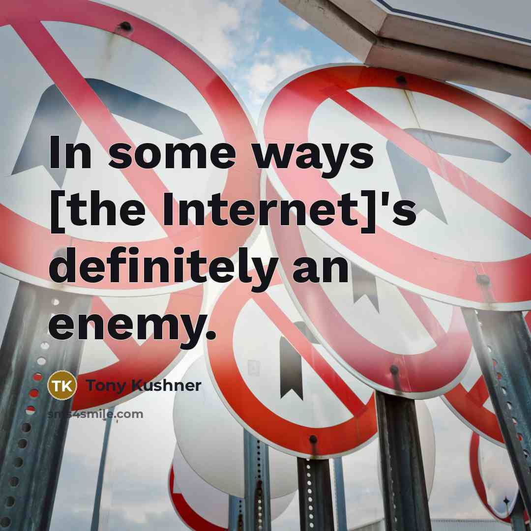 “In some ways [the Internet]'s definitely an enemy.” quote by Tony Kushner