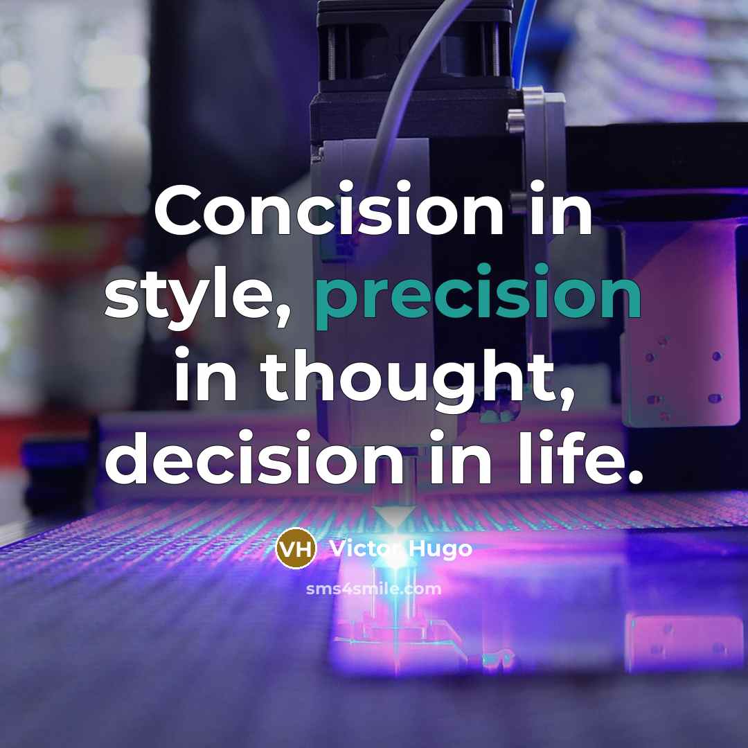 “Concision in style, precision in thought, decision in life.” quote by Victor Hugo