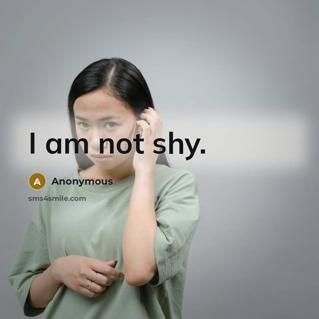 “I am not shy.” quote by Anonymous