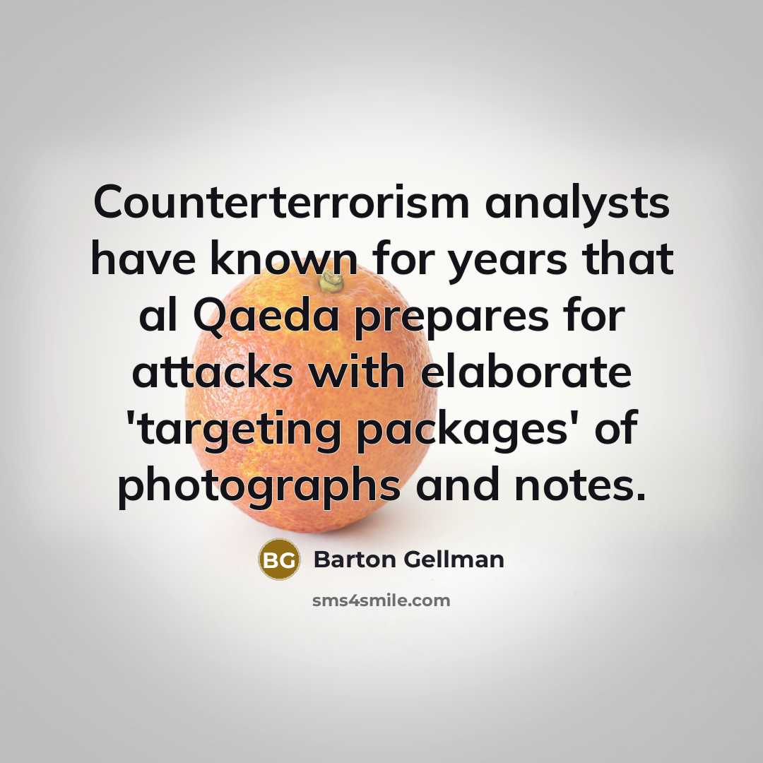 “Counterterrorism analysts have known for years that al Qaeda prepares for attacks with elaborate 'targeting packages' of photographs and notes.” quote by Barton Gellman