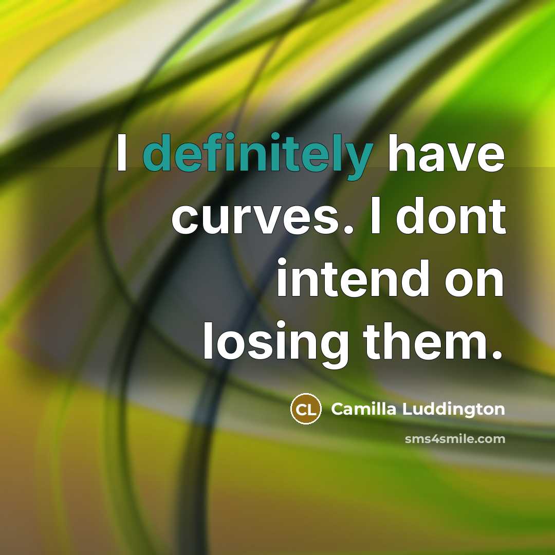 “I definitely have curves. I dont intend on losing them.” quote by Camilla Luddington
