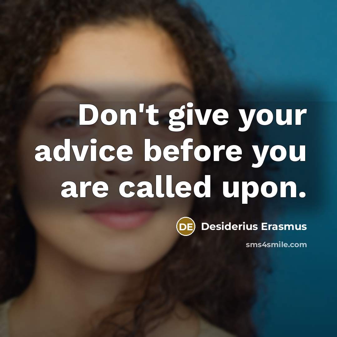 “Don't give your advice before you are called upon.” quote by Desiderius Erasmus