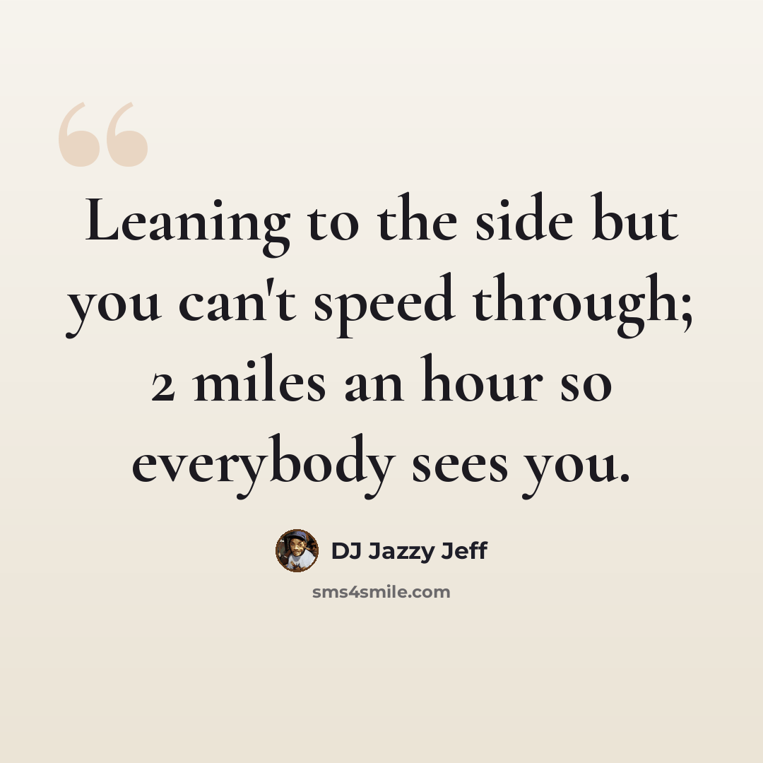 “Leaning to the side but you can't speed through; 2 miles an hour so everybody sees you.” quote by DJ Jazzy Jeff