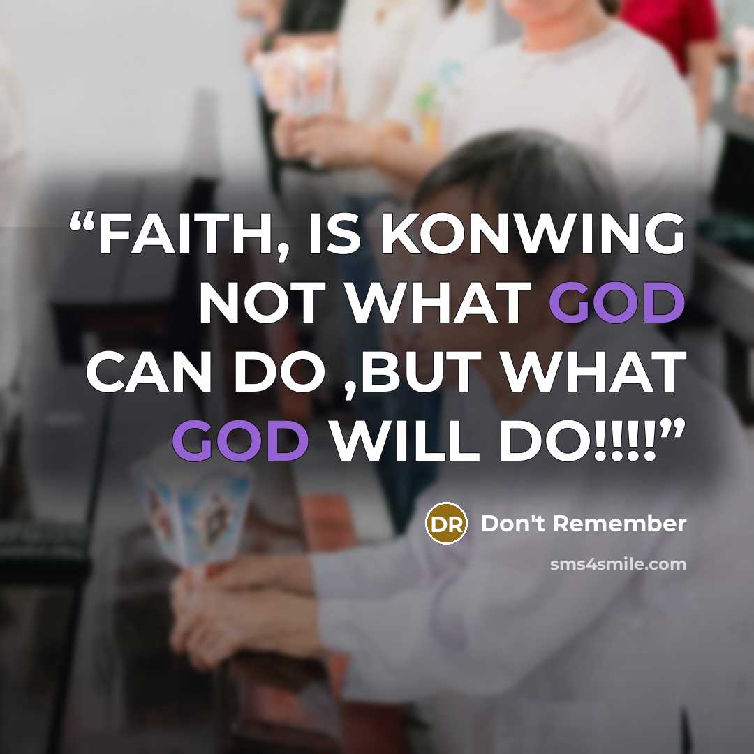 “FAITH, IS KONWING NOT WHAT GOD CAN DO ,BUT WHAT GOD WILL DO!!!!” quote by Don't Remember