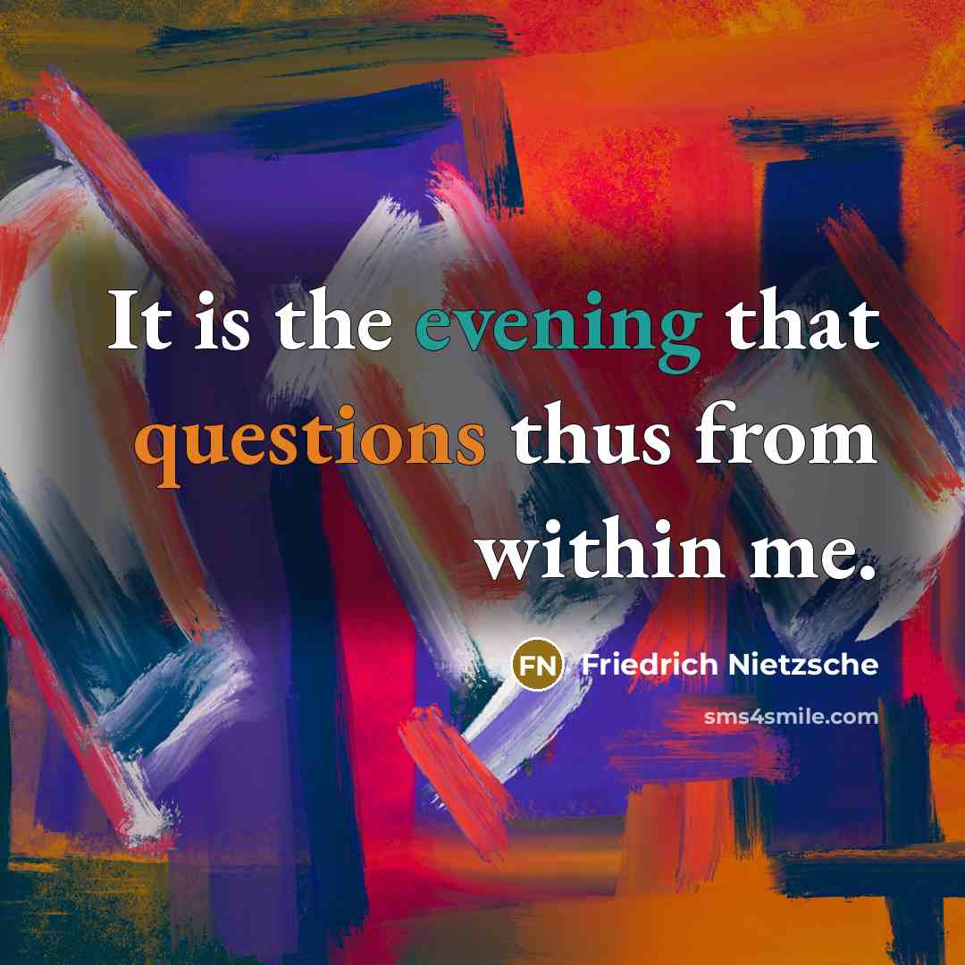 “It is the evening that questions thus from within me.” quote by Friedrich Nietzsche