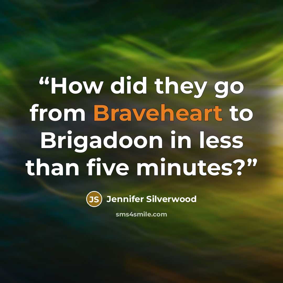 “How did they go from Braveheart to Brigadoon in less than five minutes?” quote by Jennifer Silverwood