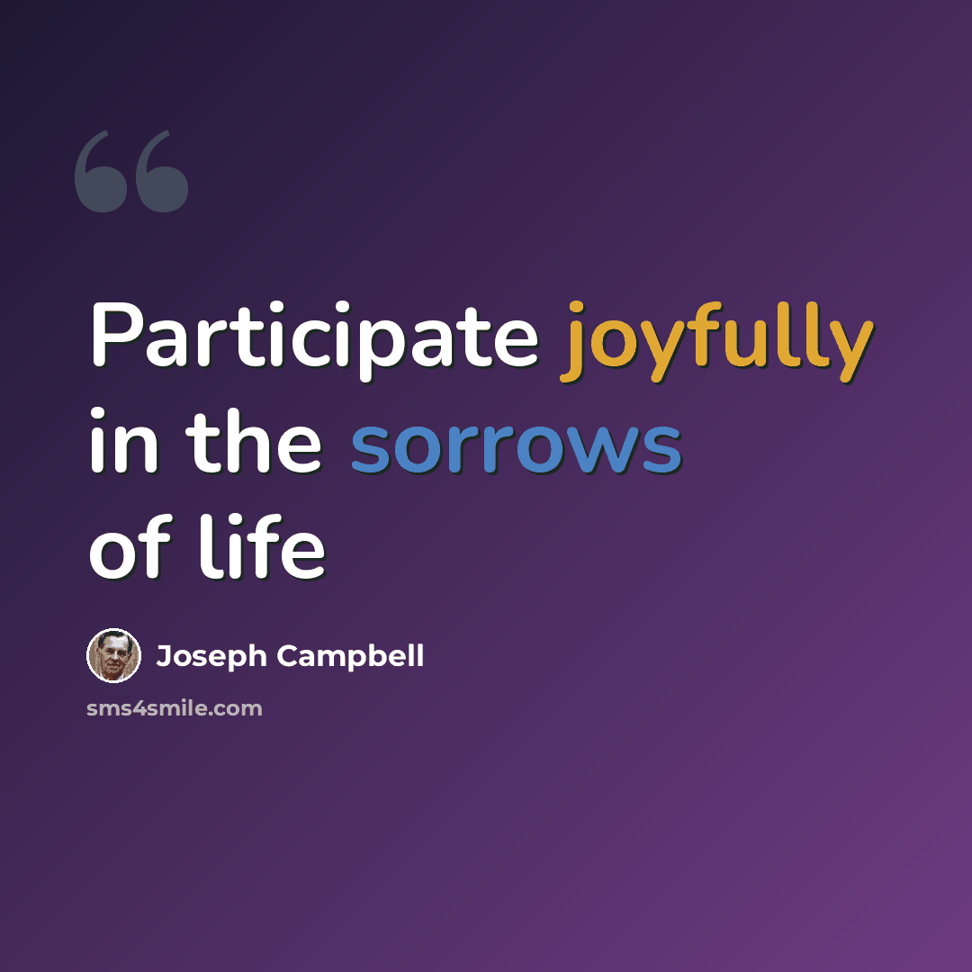 “Participate joyfully in the sorrows of life” quote by Joseph Campbell