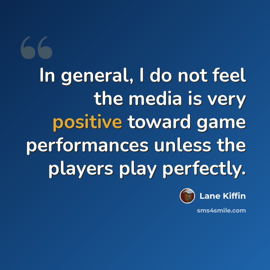“In general, I do not feel the media is very positive toward game performances unless the players play perfectly.” quote by Lane Kiffin