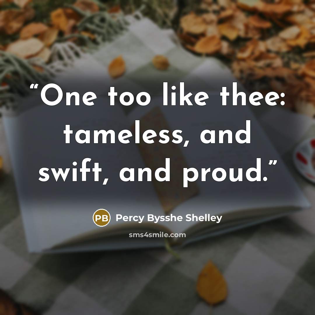 “One too like thee: tameless, and swift, and proud.” quote by Percy Bysshe Shelley