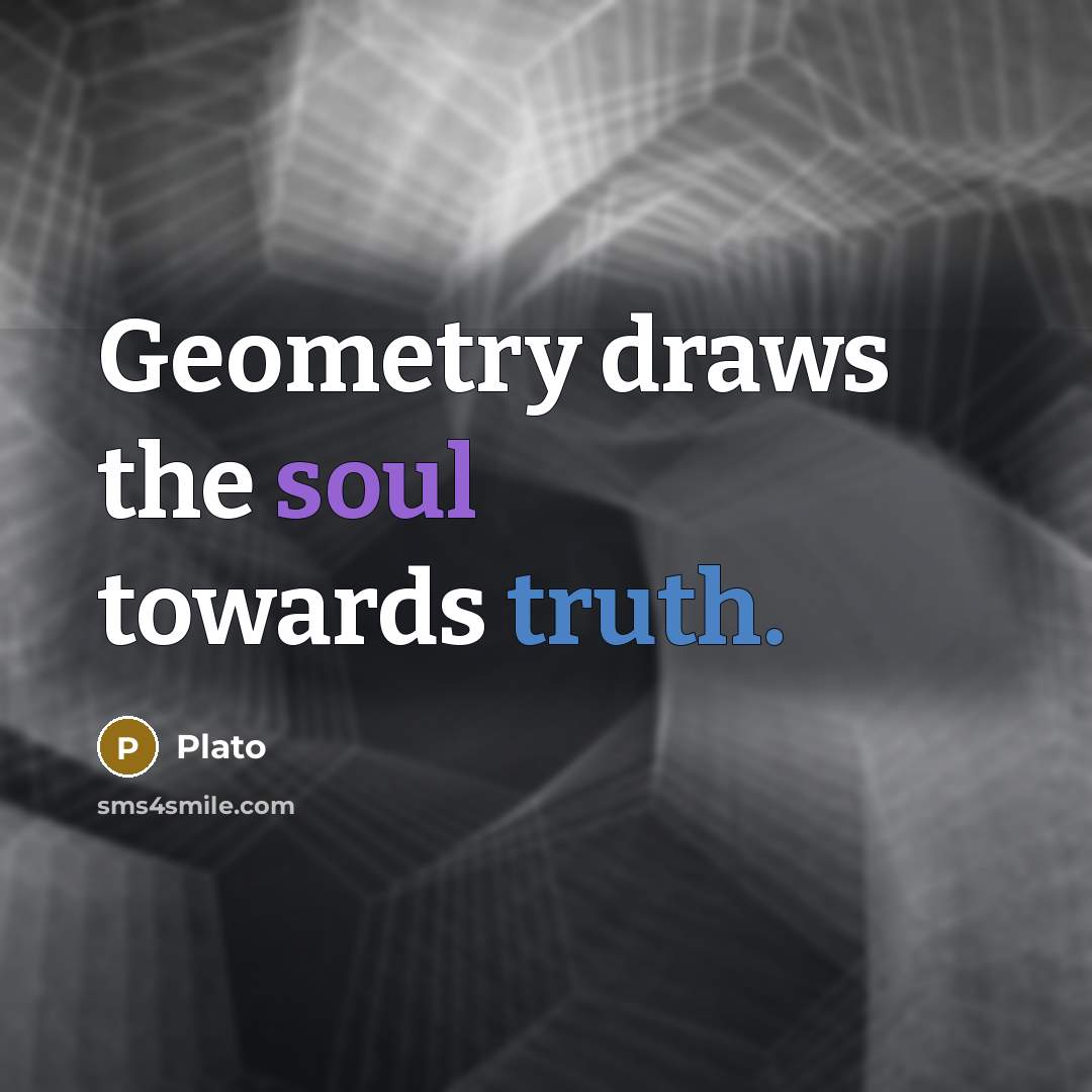 “Geometry draws the soul towards truth.” quote by Plato