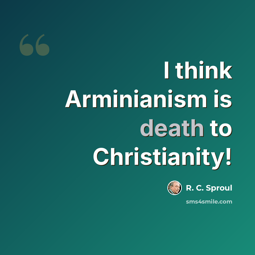 “I think Arminianism is death to Christianity!” quote by R. C. Sproul