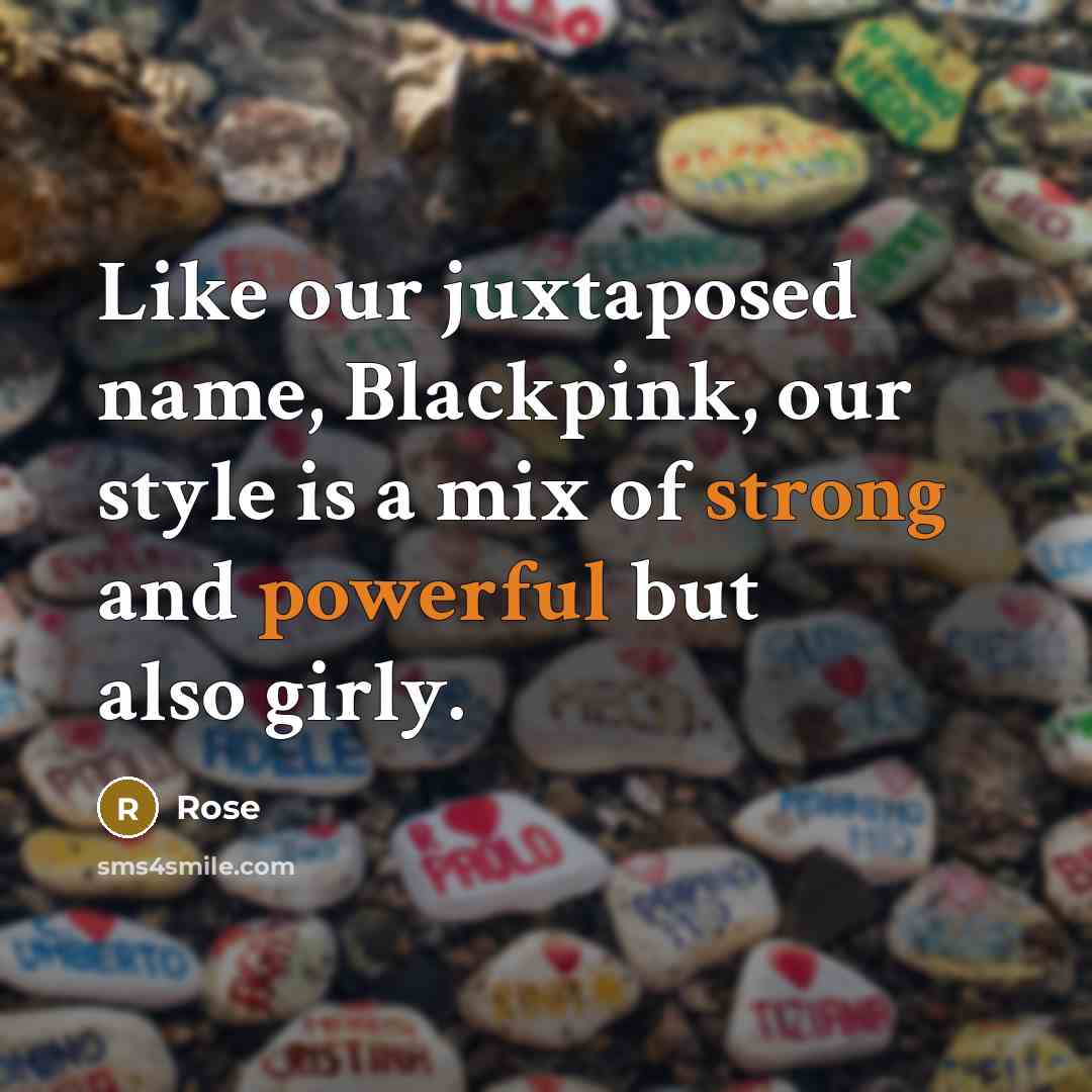 “Like our juxtaposed name, Blackpink, our style is a mix of strong and powerful but also girly.” quote by Rose