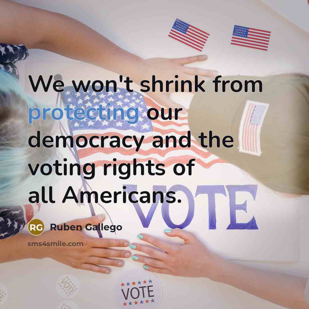 “We won't shrink from protecting our democracy and the voting rights of all Americans.” quote by Ruben Gallego