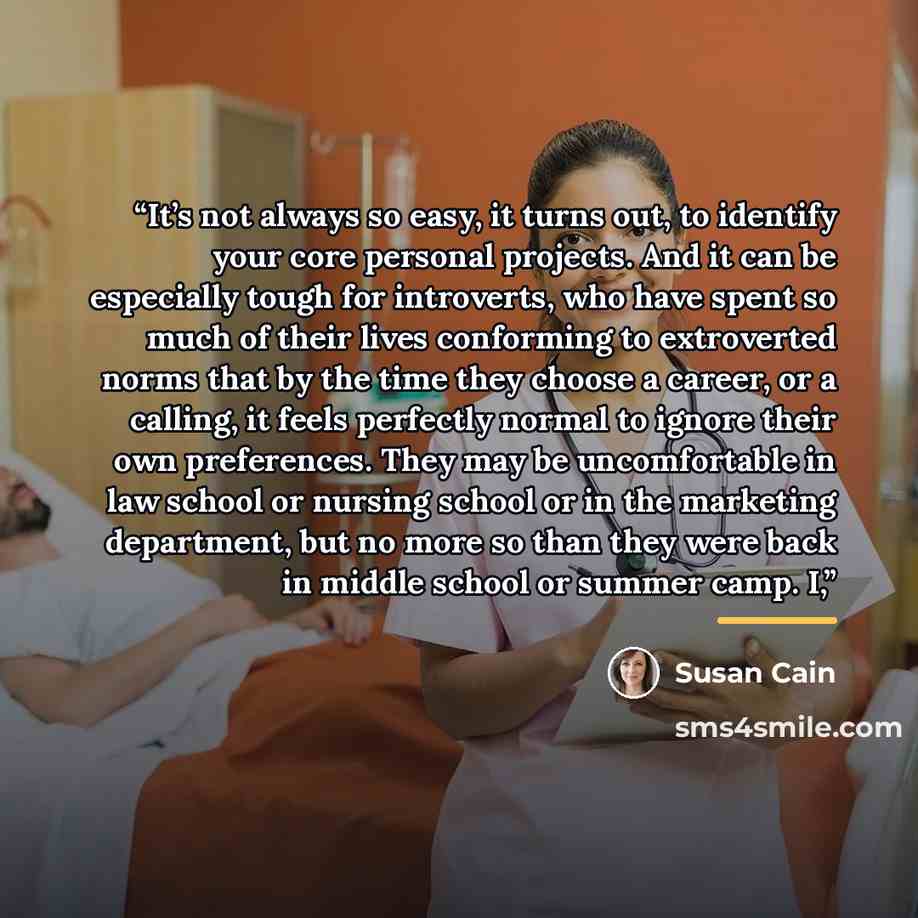 “It’s not always so easy, it turns out, to identify your core personal projects. And it can be especially tough for introverts, who have spent so much of their lives conforming to extroverted norms that by the time they choose a career, or a calling, it feels perfectly normal to ignore their own…” quote by Susan Cain