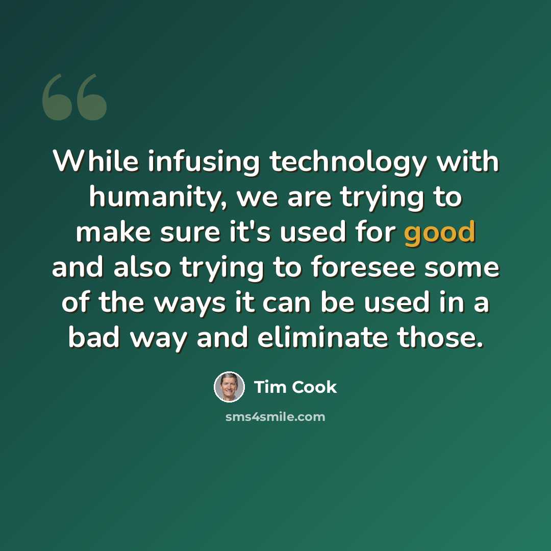 “While infusing technology with humanity, we are trying to make sure it's used for good and also trying to foresee some of the ways it can be used in a bad way and eliminate those.” quote by Tim Cook