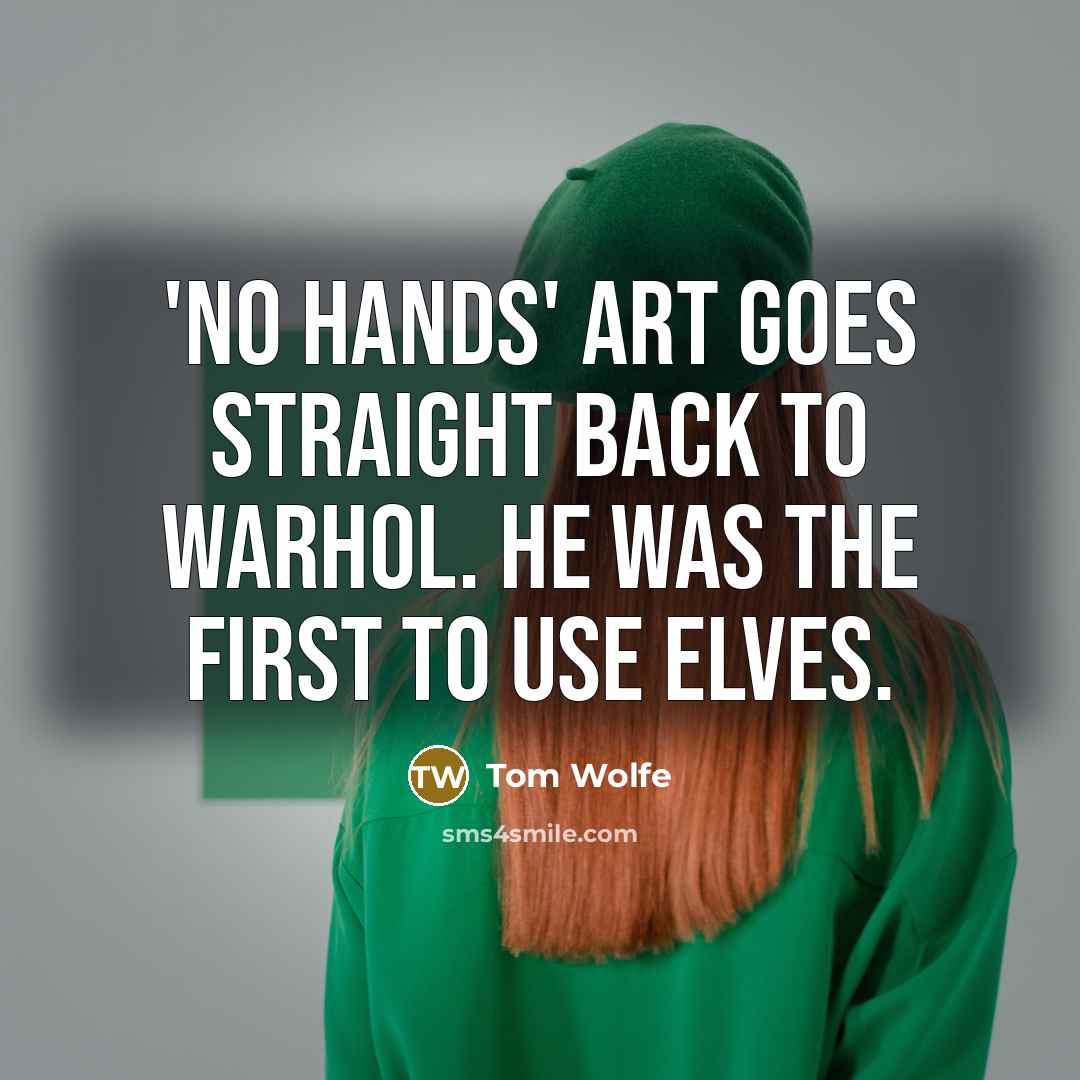 “'No Hands' art goes straight back to Warhol. He was the first to use elves.” quote by Tom Wolfe