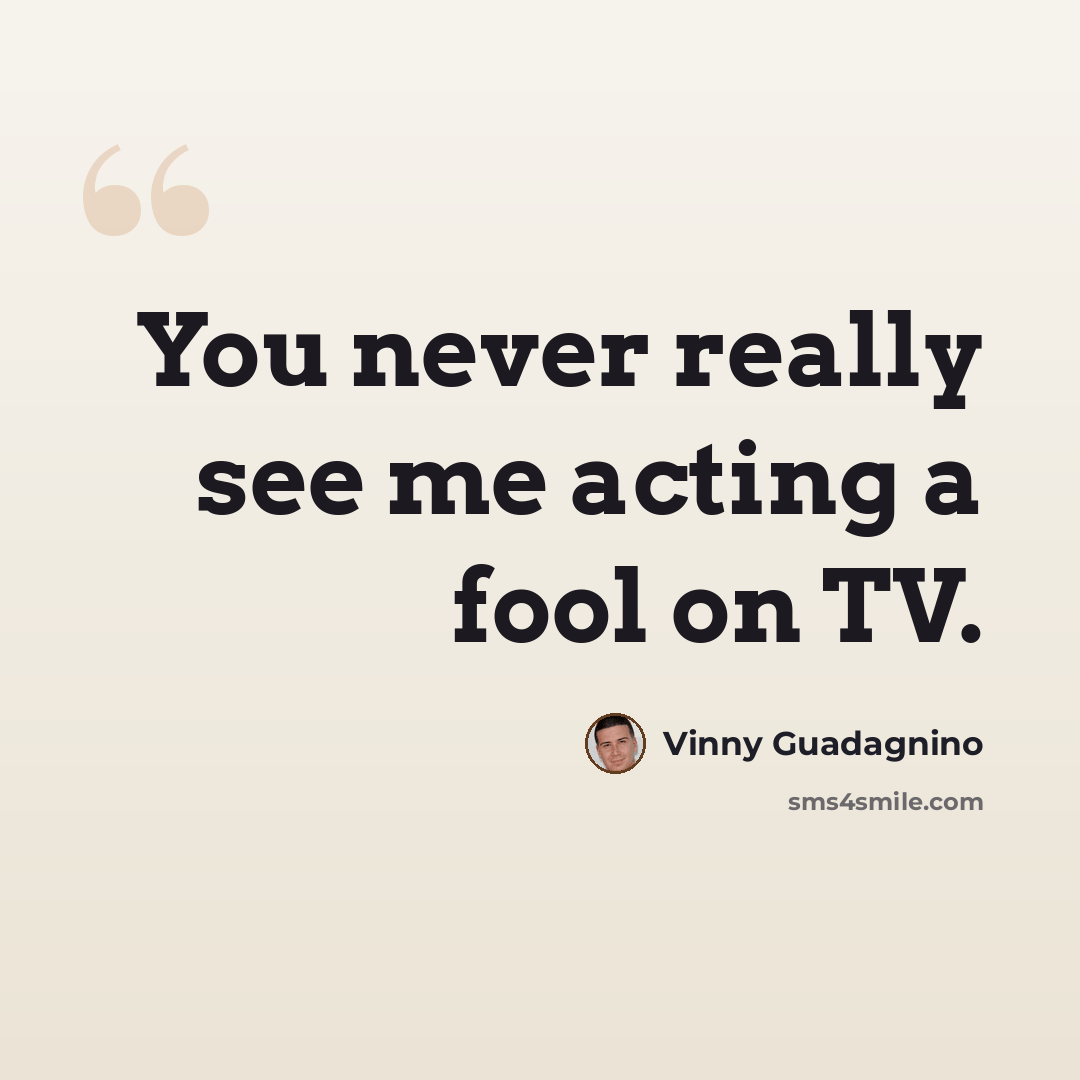 “You never really see me acting a fool on TV.” quote by Vinny Guadagnino