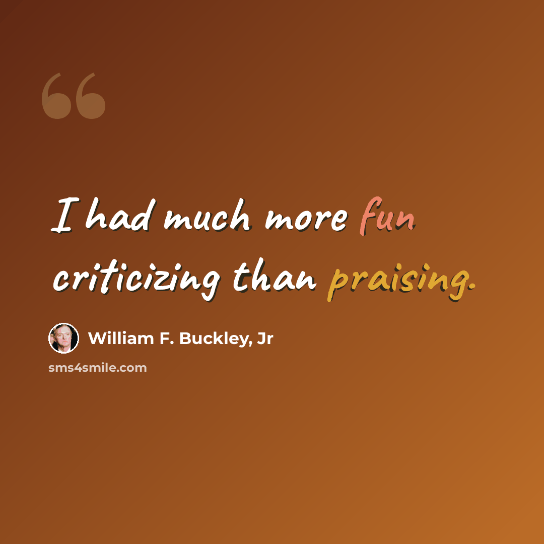 “I had much more fun criticizing than praising.” quote by William F. Buckley, Jr