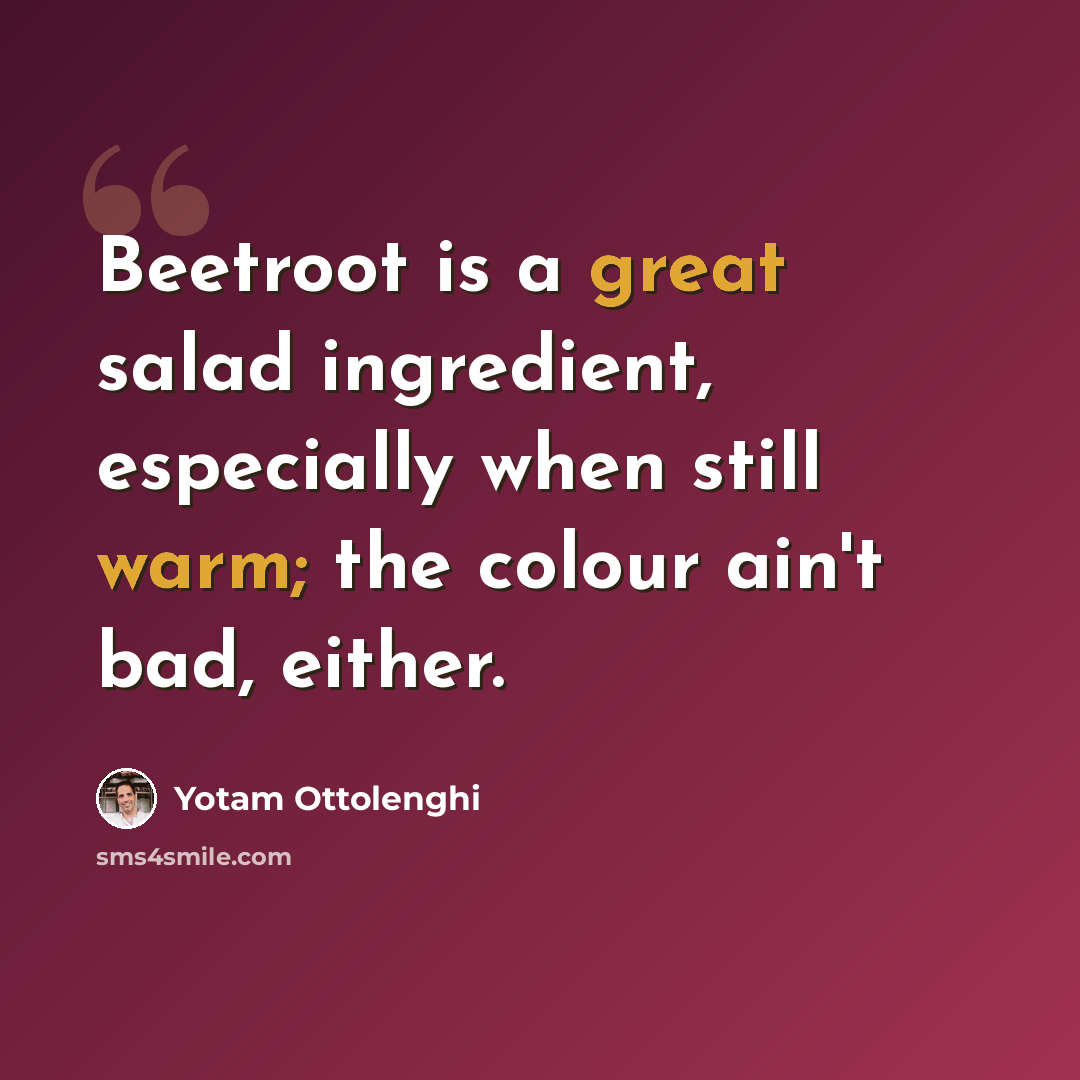 “Beetroot is a great salad ingredient, especially when still warm; the colour ain't bad, either.” quote by Yotam Ottolenghi