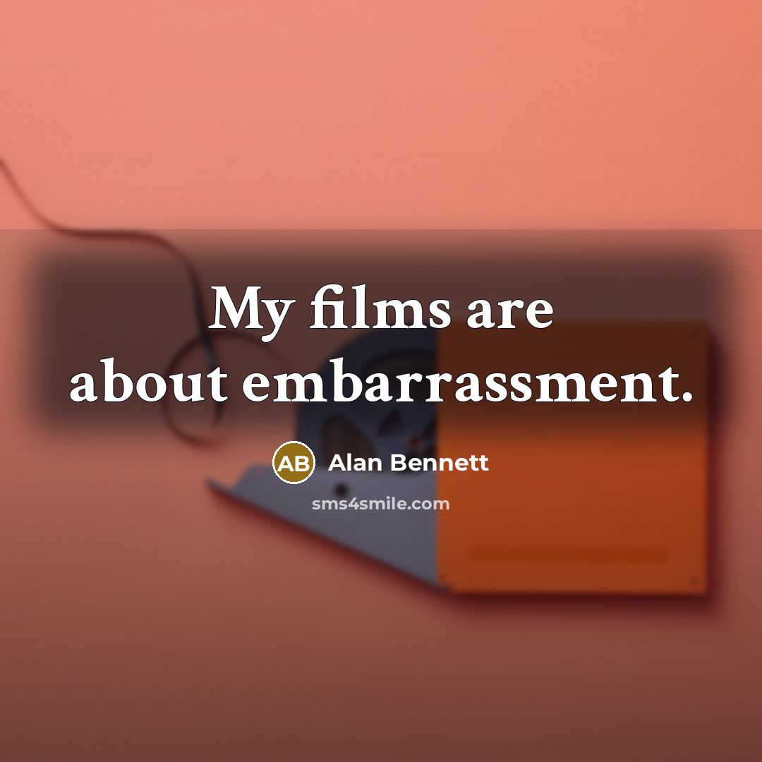 “My films are about embarrassment.” quote by Alan Bennett