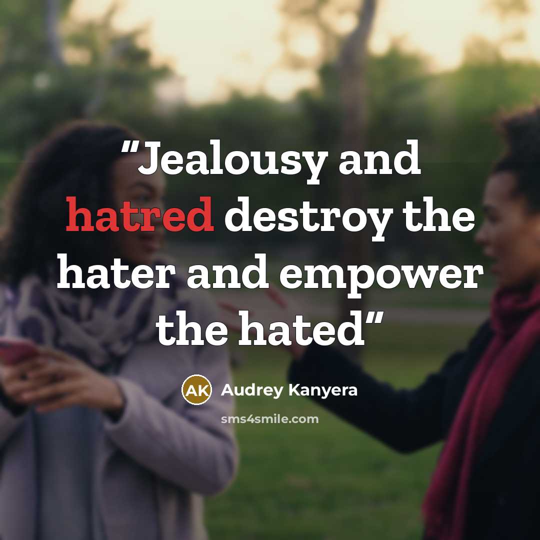 “Jealousy and hatred destroy the hater and empower the hated” quote by Audrey Kanyera