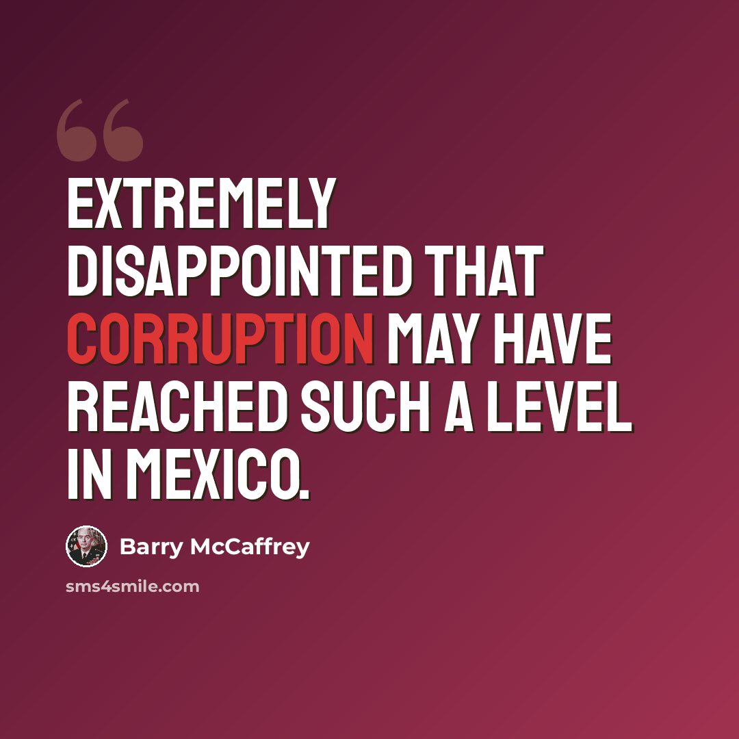 “Extremely disappointed that corruption may have reached such a level in Mexico.” quote by Barry McCaffrey
