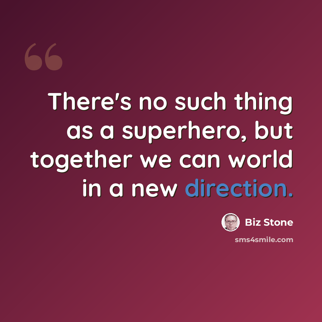 “There's no such thing as a superhero, but together we can world in a new direction.” quote by Biz Stone