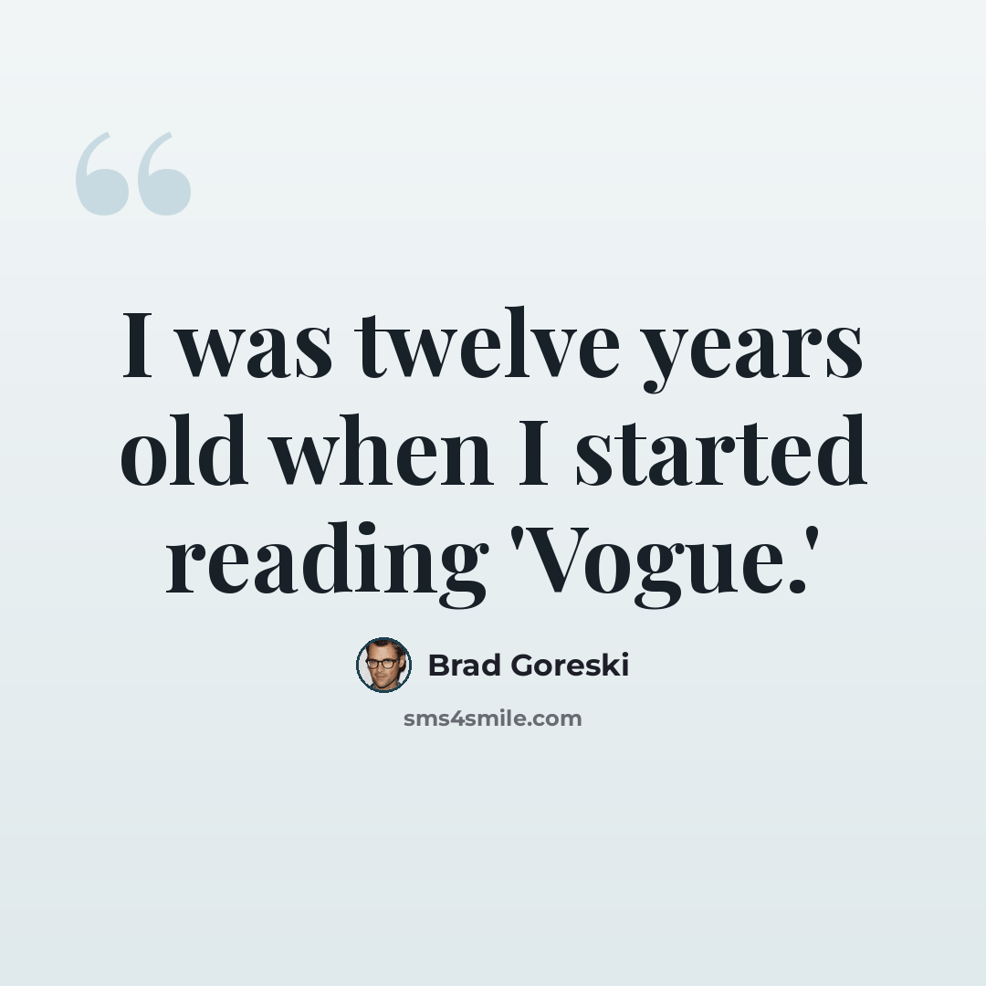 “I was twelve years old when I started reading 'Vogue.'” quote by Brad Goreski