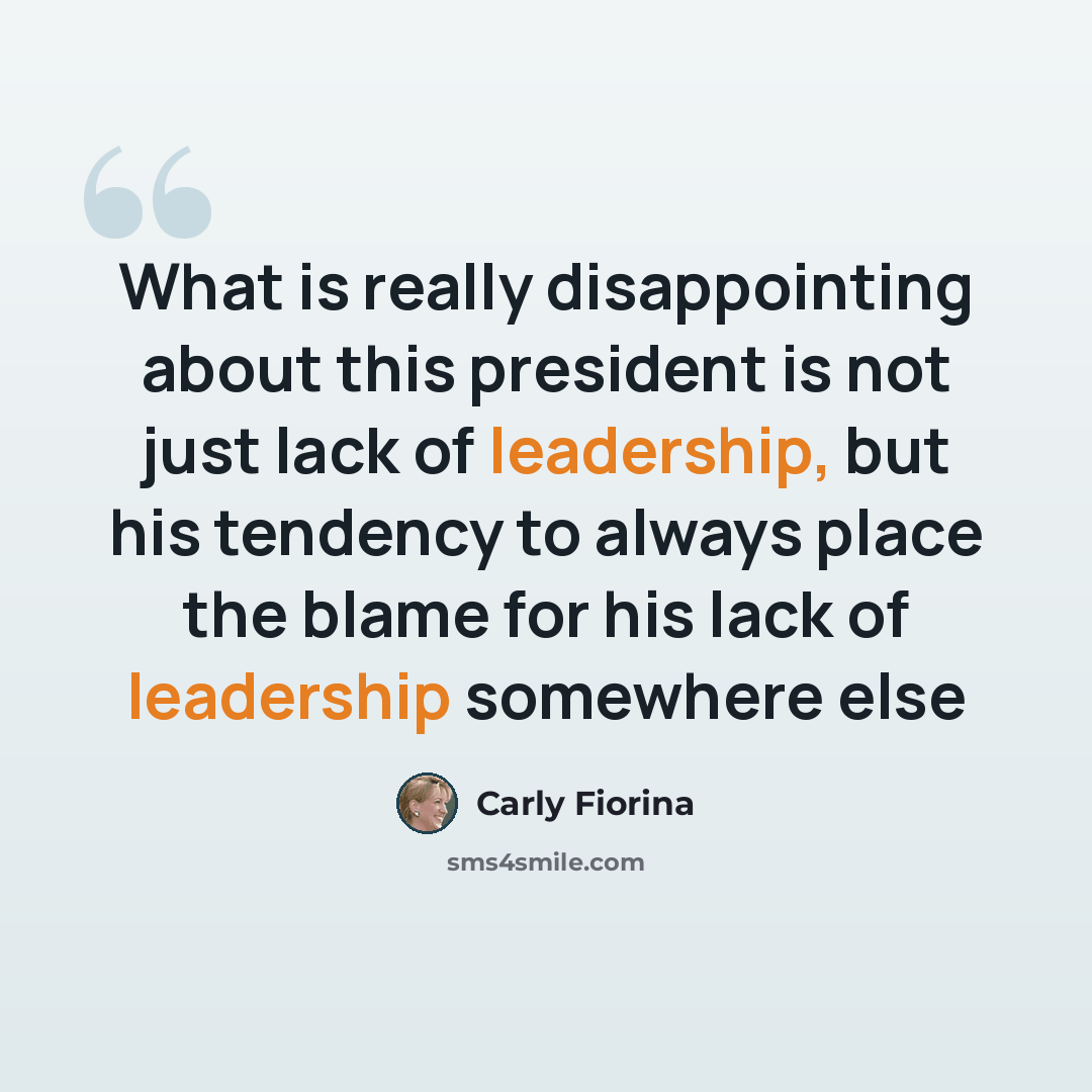 “What is really disappointing about this president is not just lack of leadership, but his tendency to always place the blame for his lack of leadership somewhere else” quote by Carly Fiorina