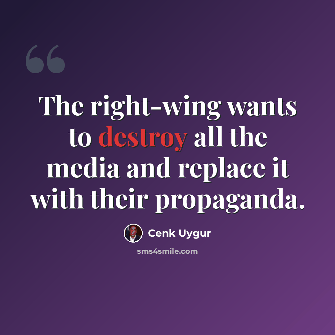 “The right-wing wants to destroy all the media and replace it with their propaganda.” quote by Cenk Uygur