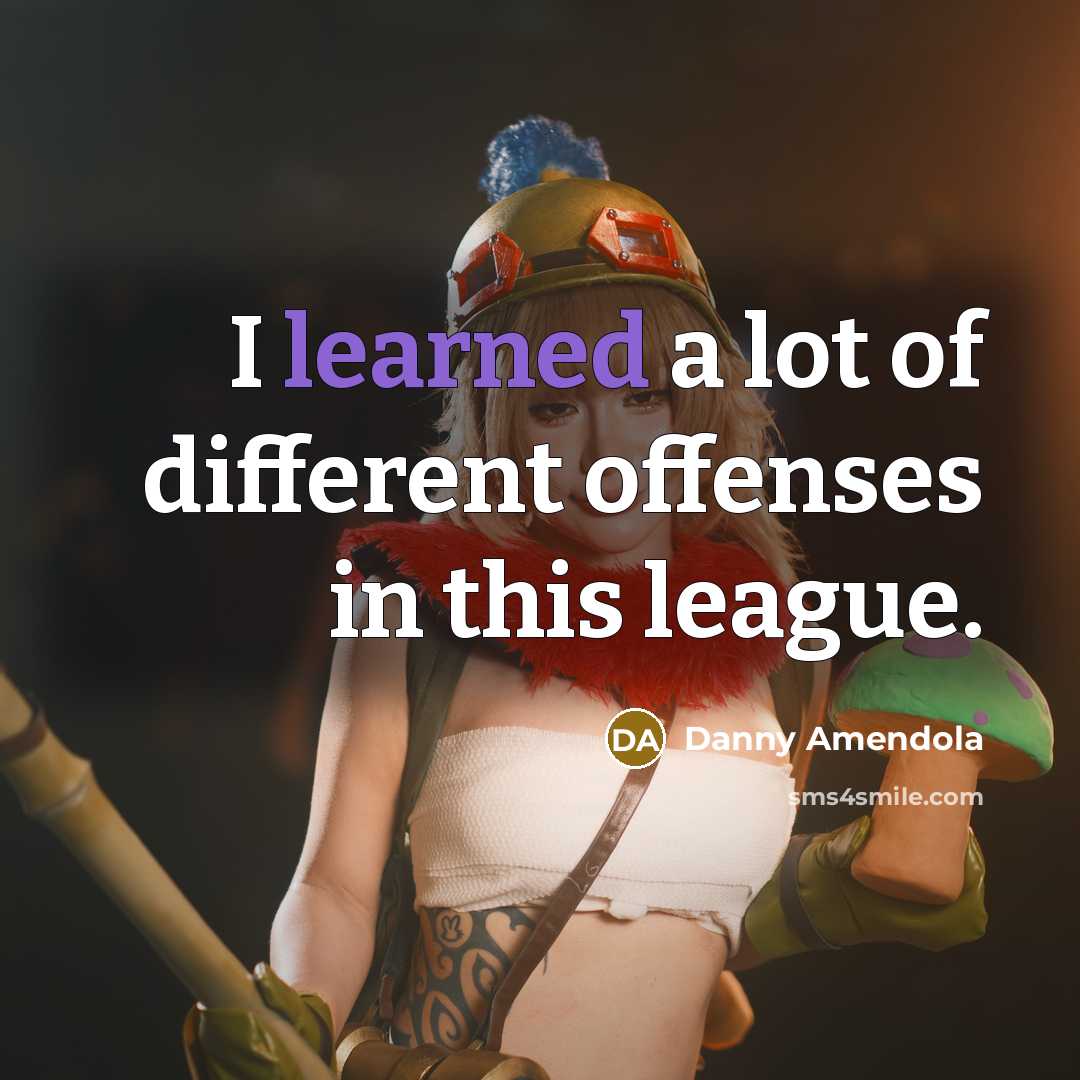 “I learned a lot of different offenses in this league.” quote by Danny Amendola