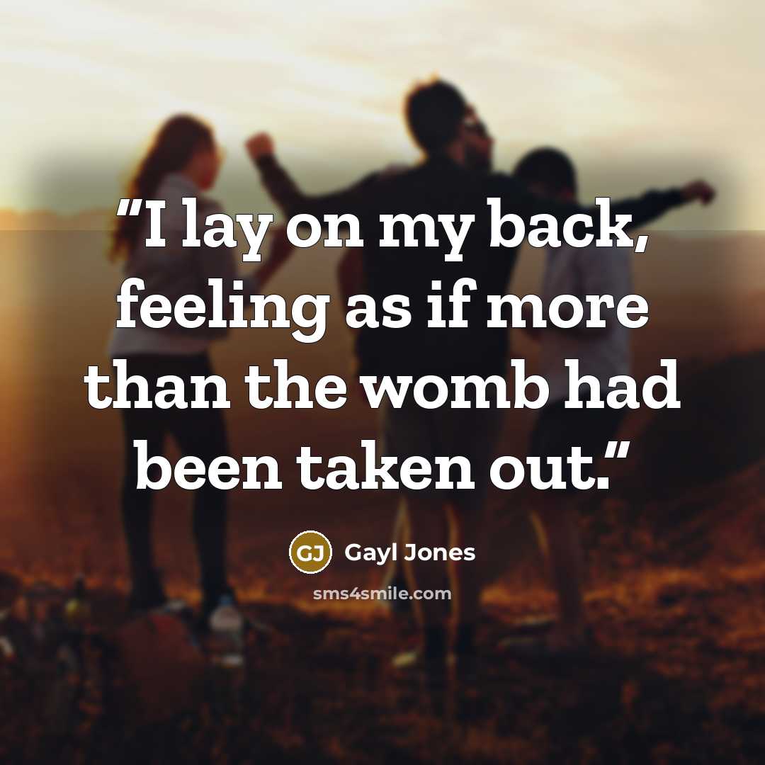 “I lay on my back, feeling as if more than the womb had been taken out.” quote by Gayl Jones