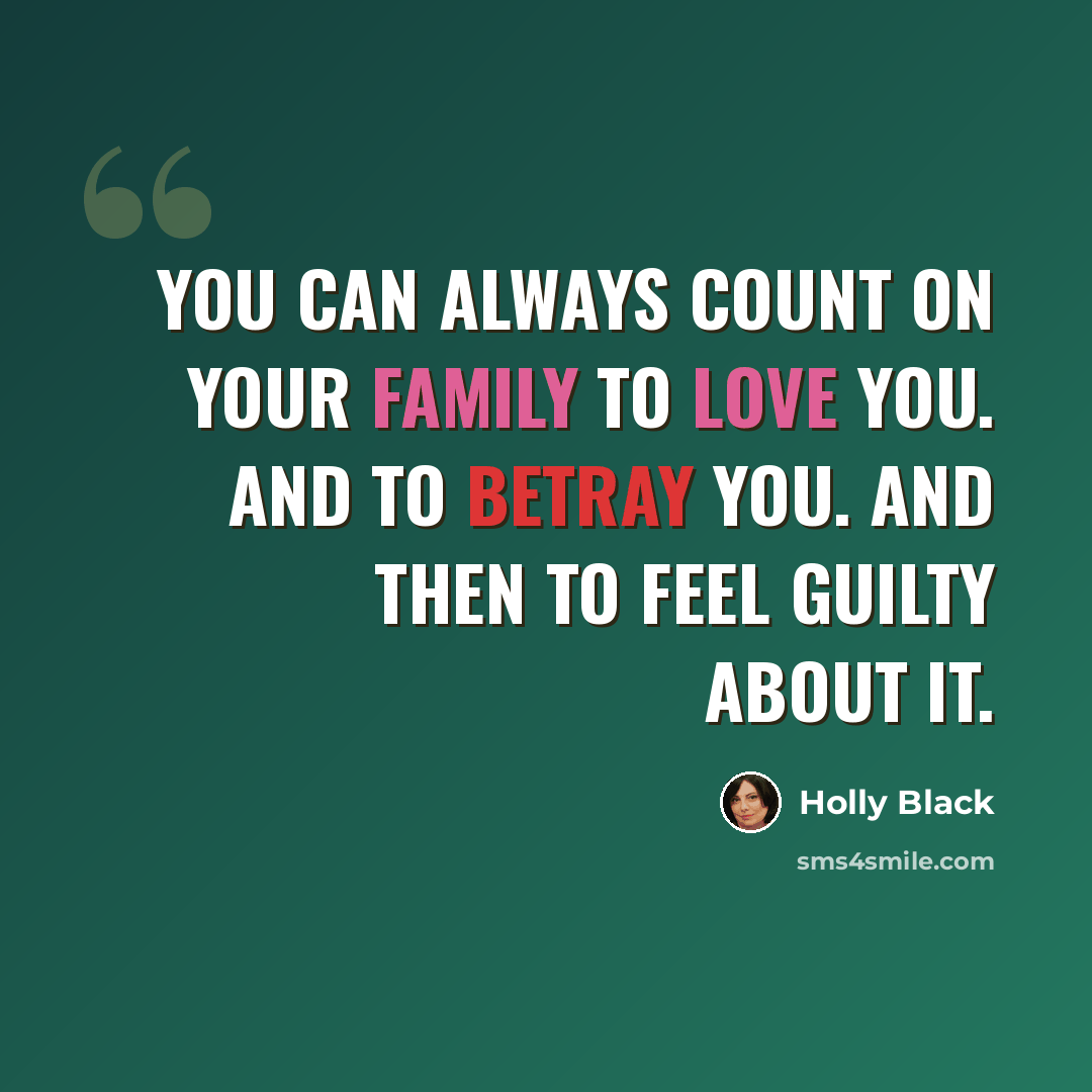 “You can always count on your family to love you. And to betray you. And then to feel guilty about it.” quote by Holly Black