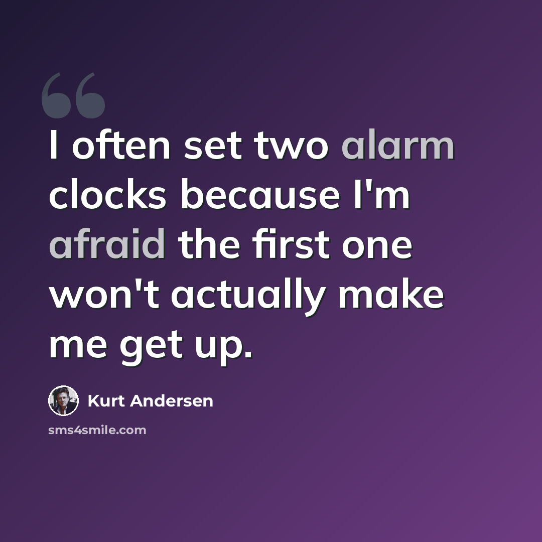 “I often set two alarm clocks because I'm afraid the first one won't actually make me get up.” quote by Kurt Andersen