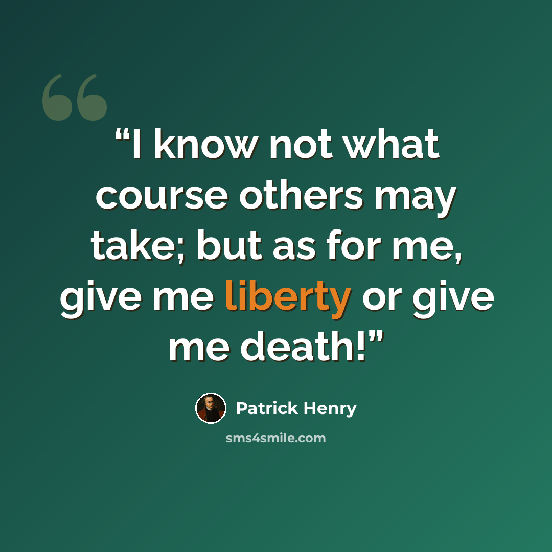 “I know not what course others may take; but as for me, give me liberty or give me death!” quote by Patrick Henry