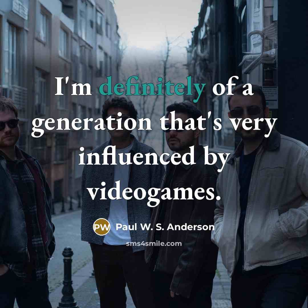“I'm definitely of a generation that's very influenced by videogames.” quote by Paul W. S. Anderson