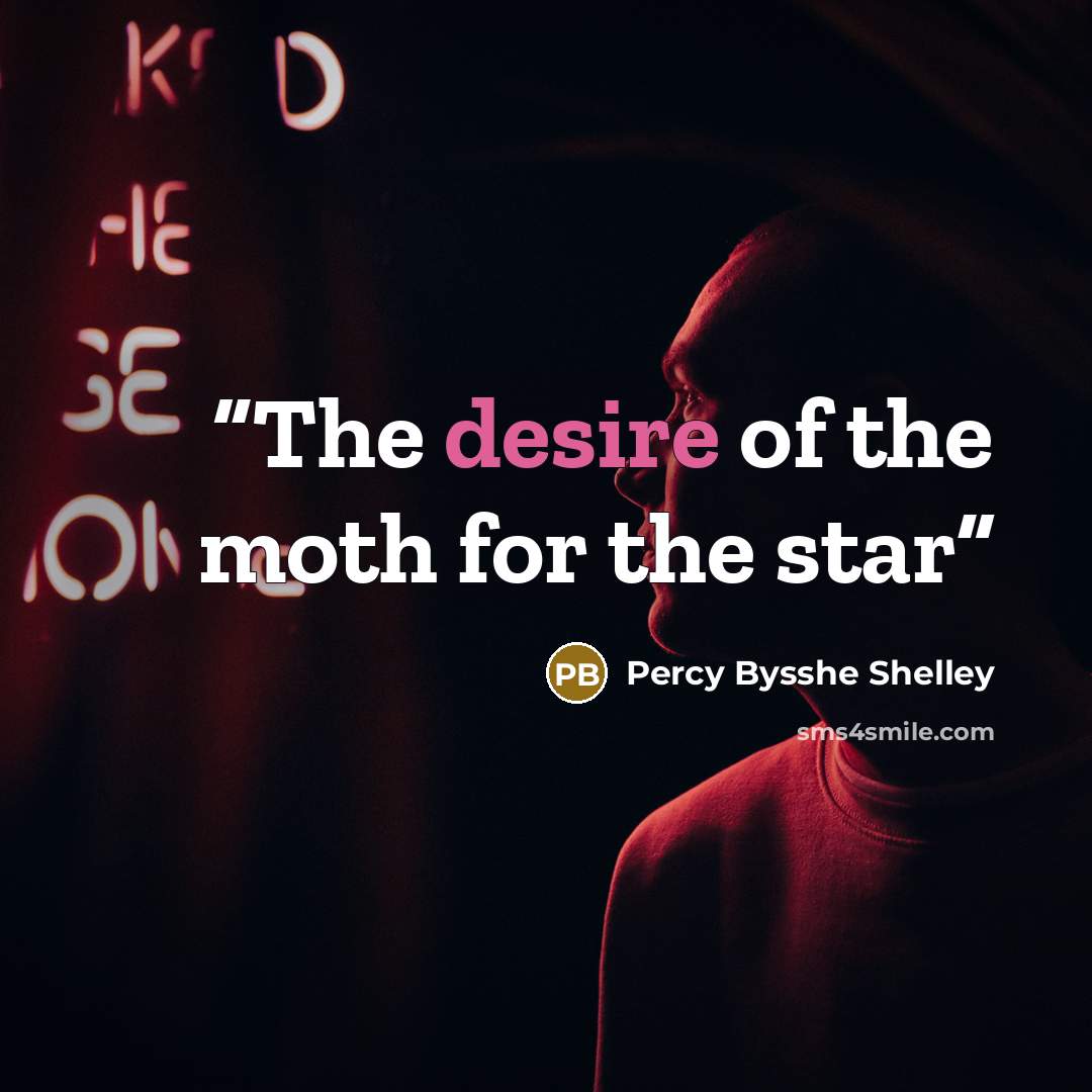 “The desire of the moth for the star” quote by Percy Bysshe Shelley