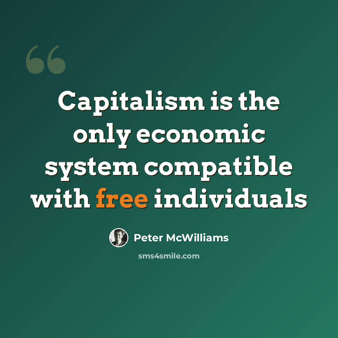 “Capitalism is the only economic system compatible with free individuals” quote by Peter McWilliams