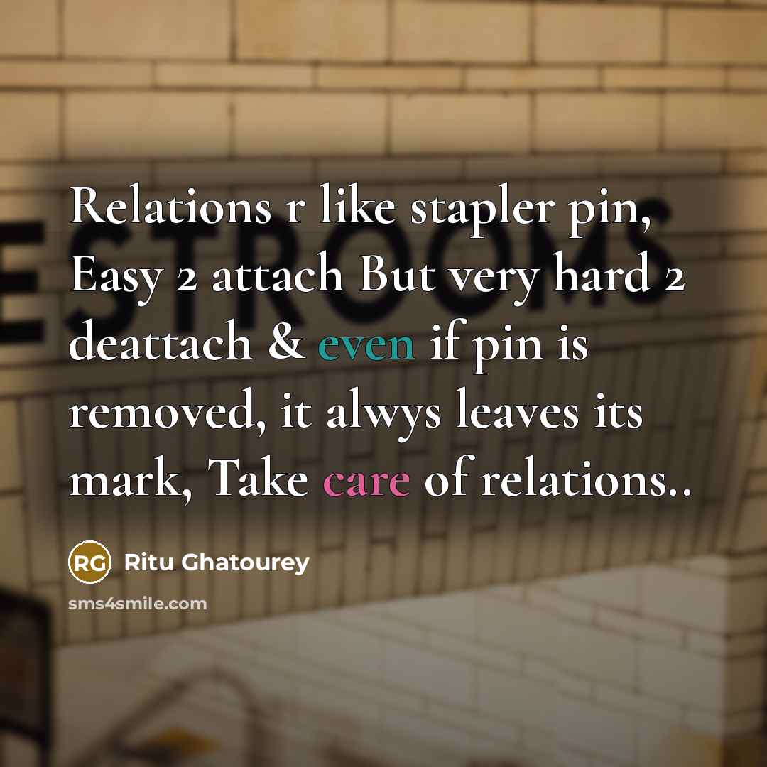 “Relations r like stapler pin, Easy 2 attach But very hard 2 deattach & even if pin is removed, it alwys leaves its mark, Take care of relations..” quote by Ritu Ghatourey