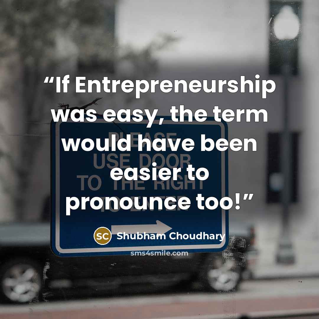 “If Entrepreneurship was easy, the term would have been easier to pronounce too!” quote by Shubham Choudhary