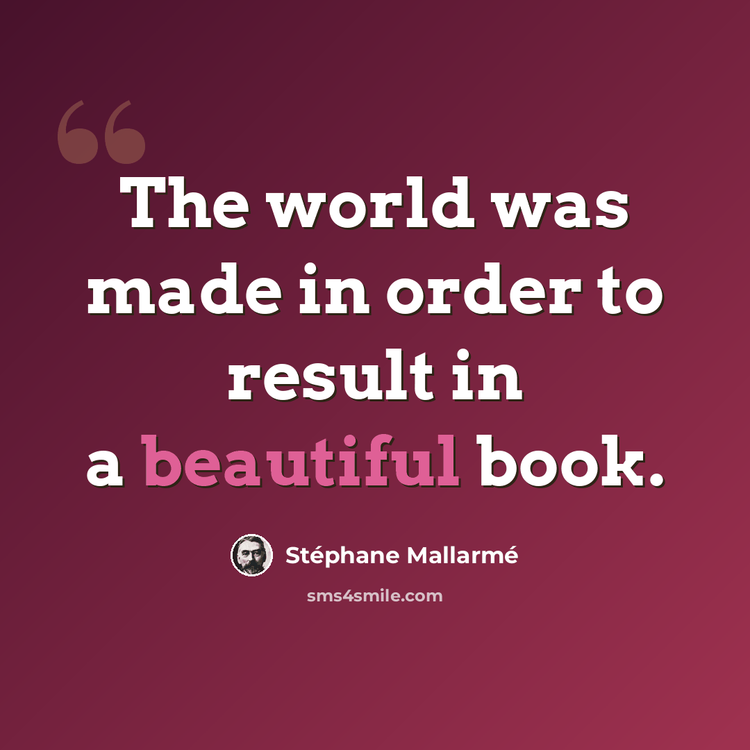 “The world was made in order to result in a beautiful book.” quote by Stephane Mallarme