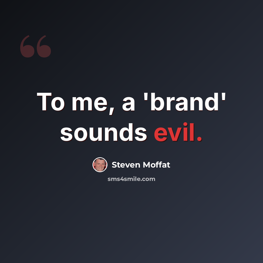 “To me, a 'brand' sounds evil.” quote by Steven Moffat