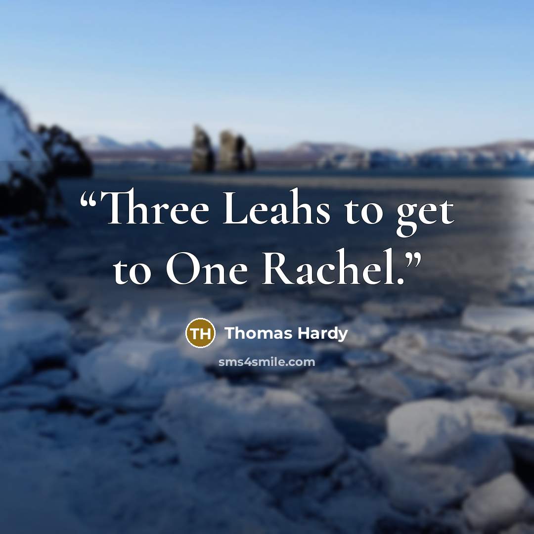 “Three Leahs to get to One Rachel.” quote by Thomas Hardy