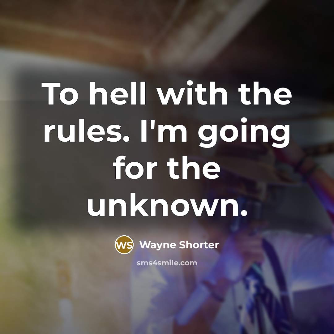 “To hell with the rules. I'm going for the unknown.” quote by Wayne Shorter