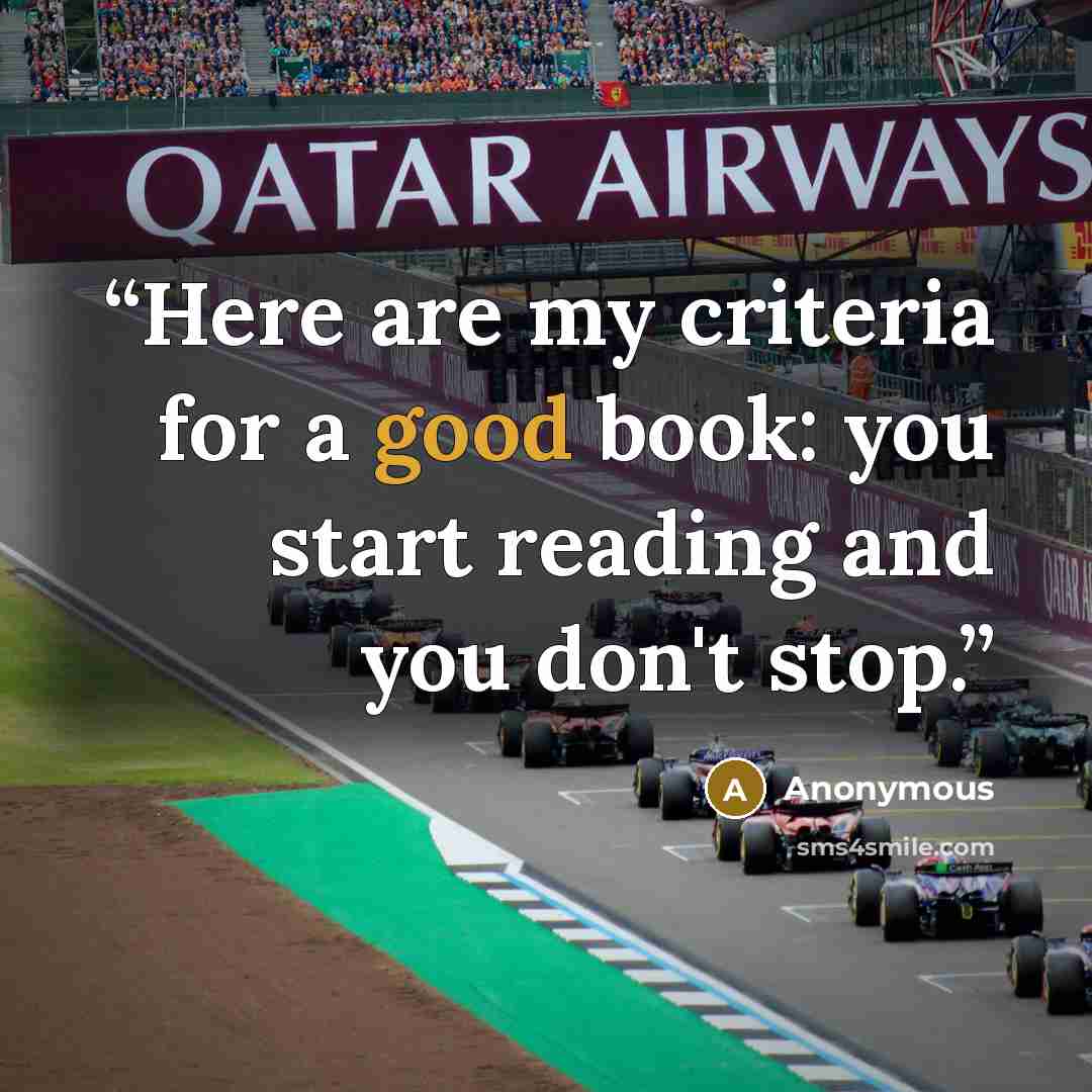 “Here are my criteria for a good book: you start reading and you don't stop.” quote by Anonymous
