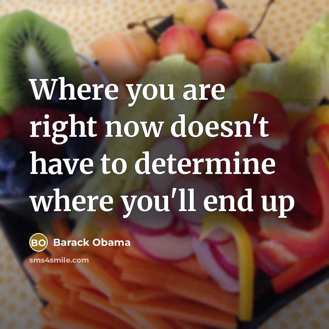 “Where you are right now doesn't have to determine where you'll end up” quote by Barack Obama