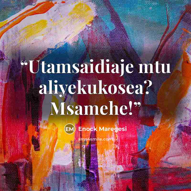 “Utamsaidiaje mtu aliyekukosea? Msamehe!” quote by Enock Maregesi