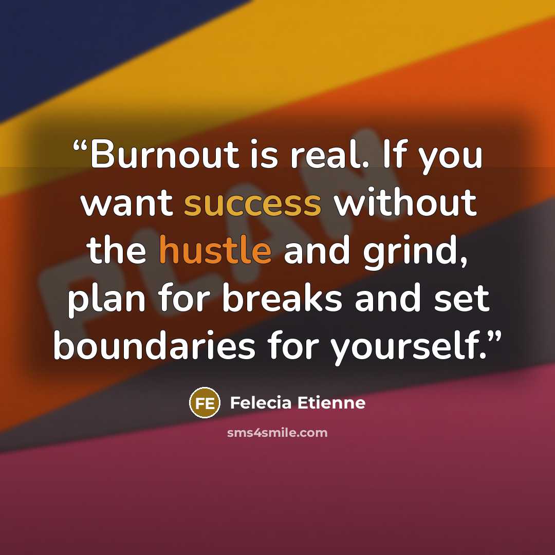 “Burnout is real. If you want success without the hustle and grind, plan for breaks and set boundaries for yourself.” quote by Felecia Etienne